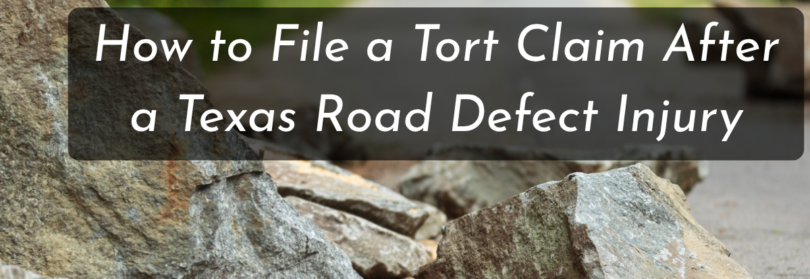 How to File a Tort Claim After a Texas Road Defect Injury